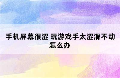 手机屏幕很涩 玩游戏手太涩滑不动怎么办